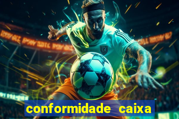 conformidade caixa quanto tempo demora